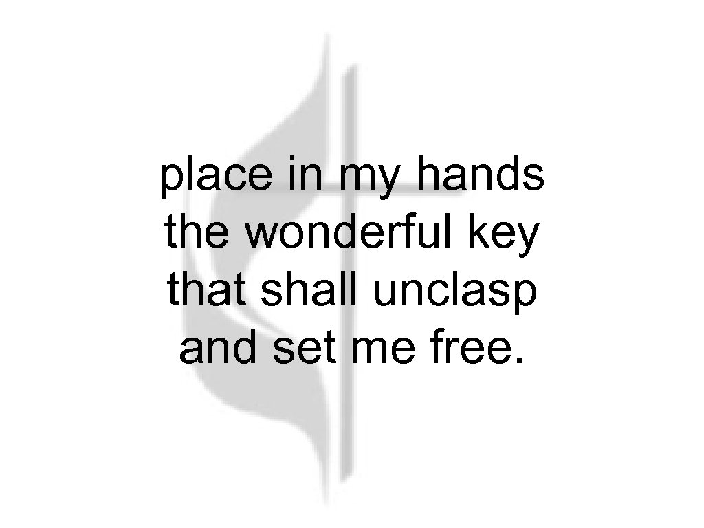 place in my hands the wonderful key that shall unclasp and set me free.