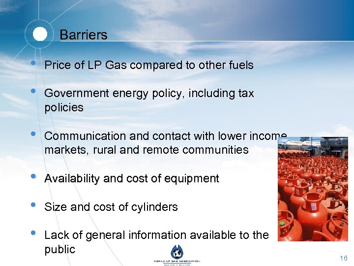 Barriers • Price of LP Gas compared to other fuels • Government energy policy,