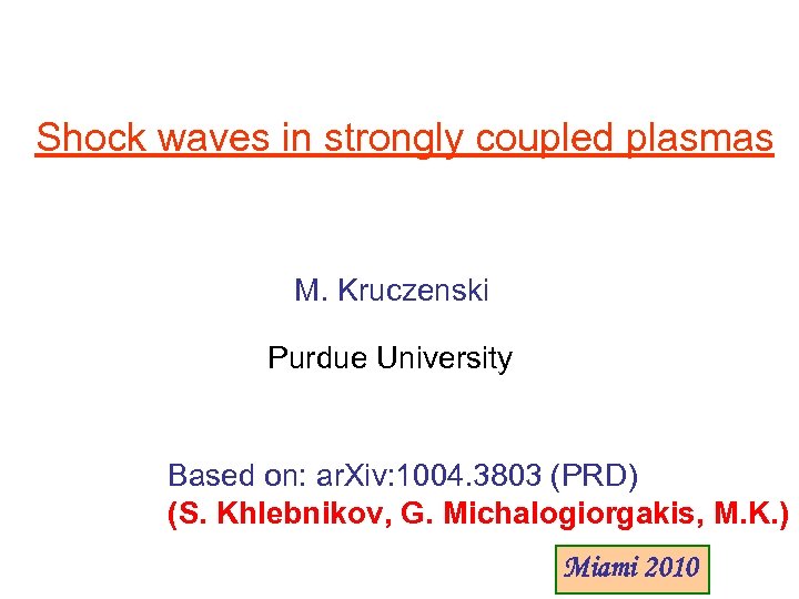 Shock waves in strongly coupled plasmas M. Kruczenski Purdue University Based on: ar. Xiv: