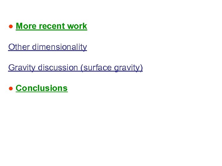 ● More recent work Other dimensionality Gravity discussion (surface gravity) ● Conclusions 