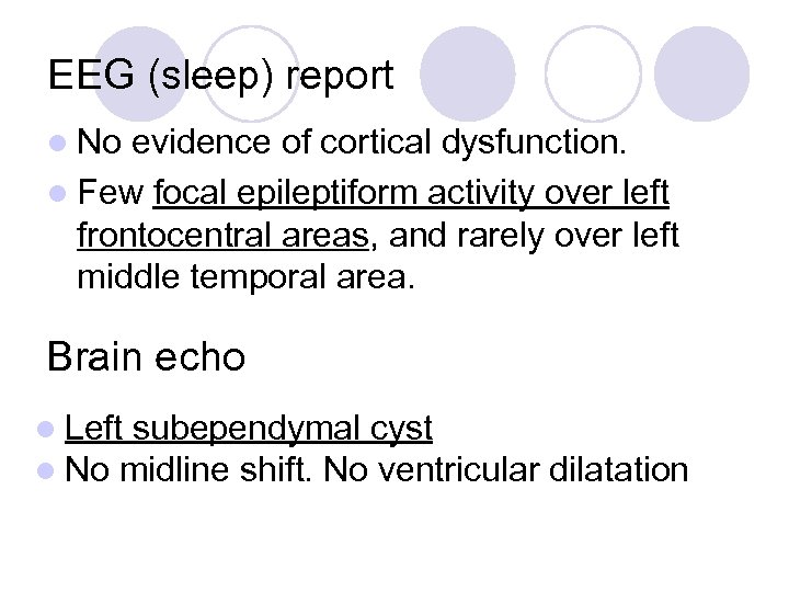 EEG (sleep) report l No evidence of cortical dysfunction. l Few focal epileptiform activity