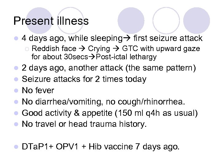 Present illness l 4 days ago, while sleeping first seizure attack ¡ Reddish face