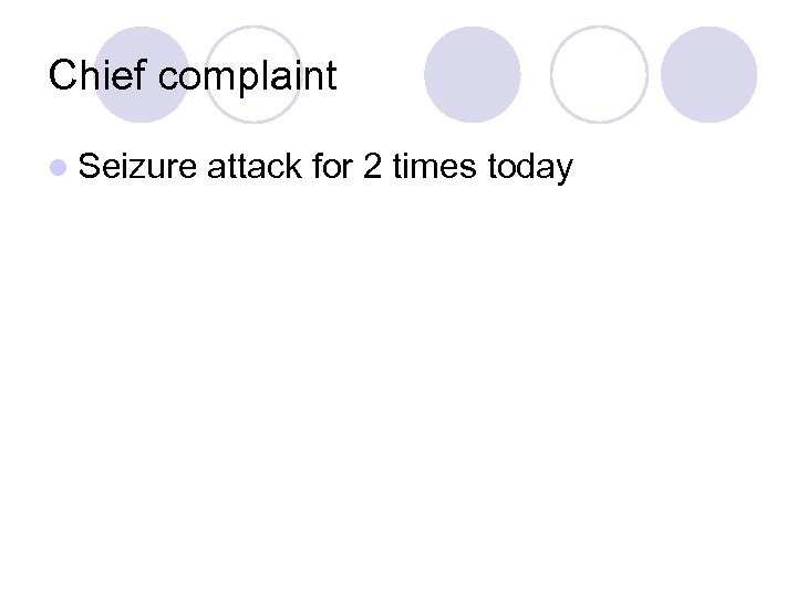 Chief complaint l Seizure attack for 2 times today 