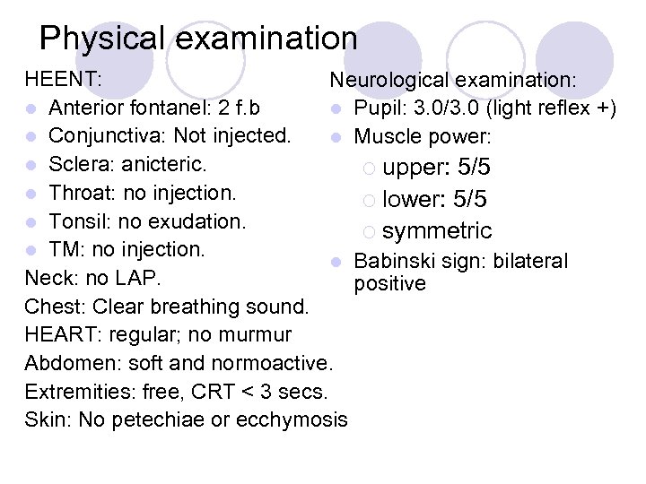 Physical examination HEENT: Neurological examination: l Anterior fontanel: 2 f. b l Pupil: 3.