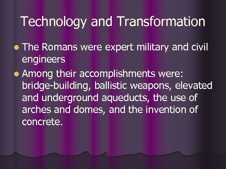 Technology and Transformation l The Romans were expert military and civil engineers l Among