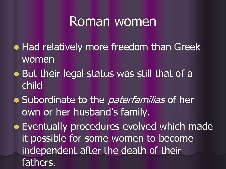 Roman women l Had relatively more freedom than Greek women l But their legal