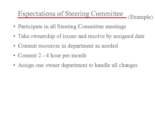 Expectations of Steering Committee (Example) • Participate in all Steering Committee meetings • Take