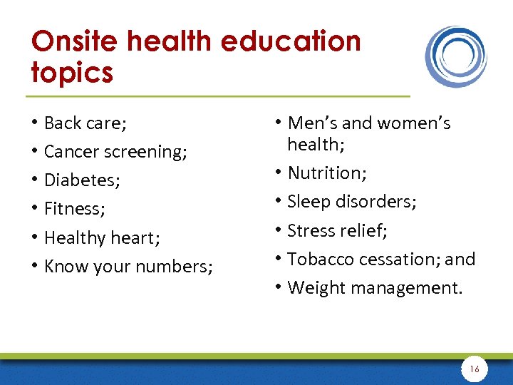 Onsite health education topics • Back care; • Cancer screening; • Diabetes; • Fitness;