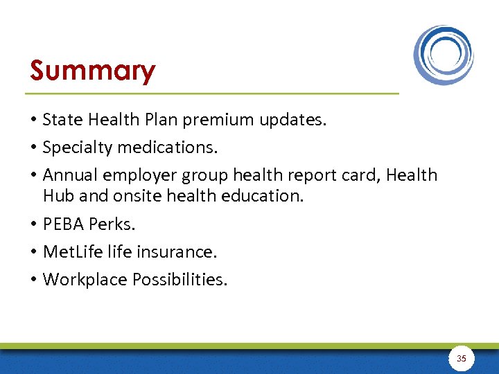 Summary • State Health Plan premium updates. • Specialty medications. • Annual employer group
