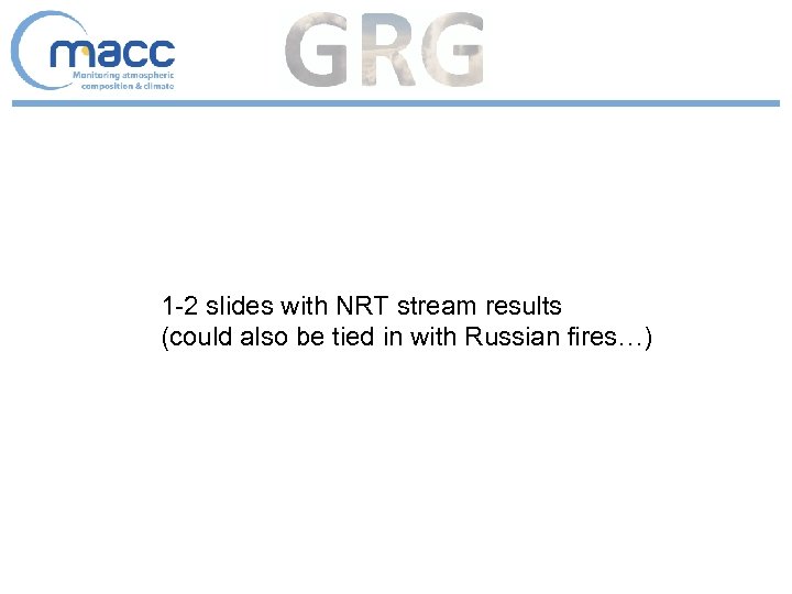 1 -2 slides with NRT stream results (could also be tied in with Russian