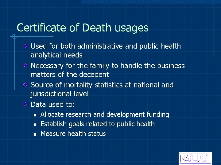 Certificate of Death usages Used for both administrative and public health analytical needs Necessary