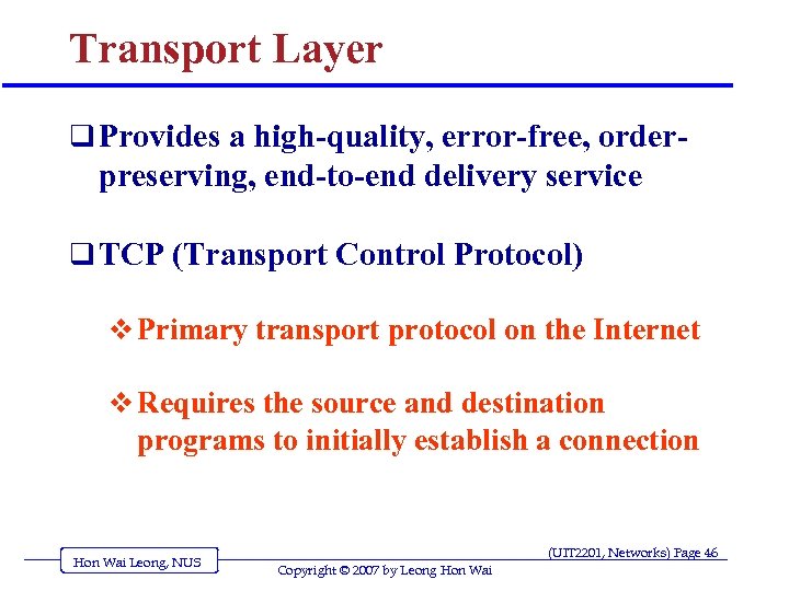 Transport Layer q Provides a high-quality, error-free, order- preserving, end-to-end delivery service q TCP