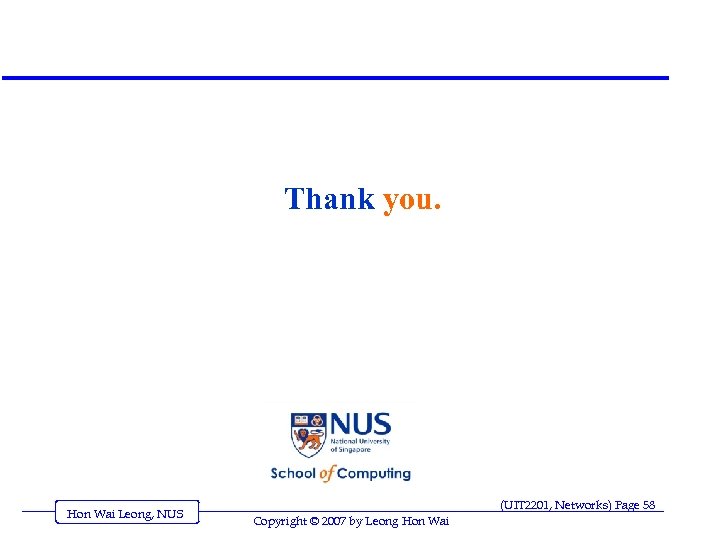 Thank you. Hon Wai Leong, NUS (UIT 2201, Networks) Page 58 Copyright © 2007