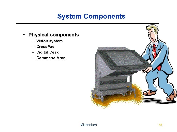 System Components • Physical components – – Vision system Cross. Pad Digital Desk Command
