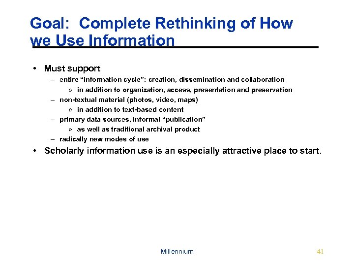 Goal: Complete Rethinking of How we Use Information • Must support – entire “information