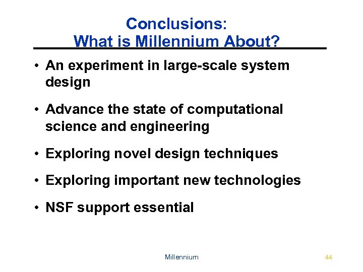 Conclusions: What is Millennium About? • An experiment in large-scale system design • Advance
