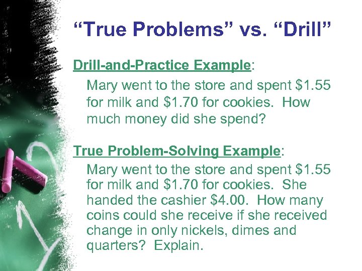 “True Problems” vs. “Drill” Drill-and-Practice Example: Mary went to the store and spent $1.