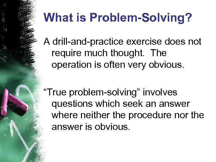 What is Problem-Solving? A drill-and-practice exercise does not require much thought. The operation is