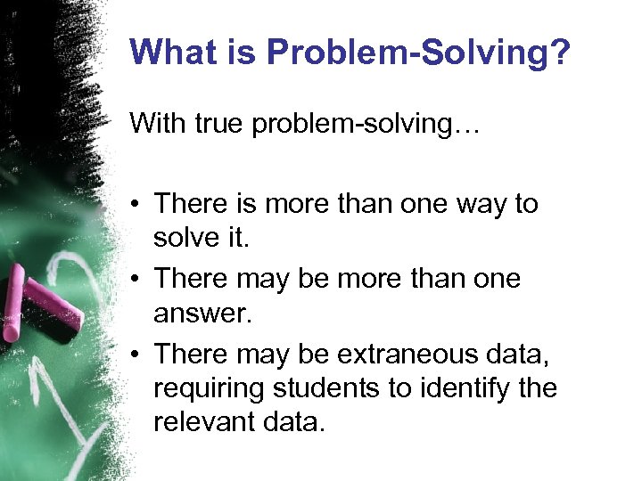 What is Problem-Solving? With true problem-solving… • There is more than one way to