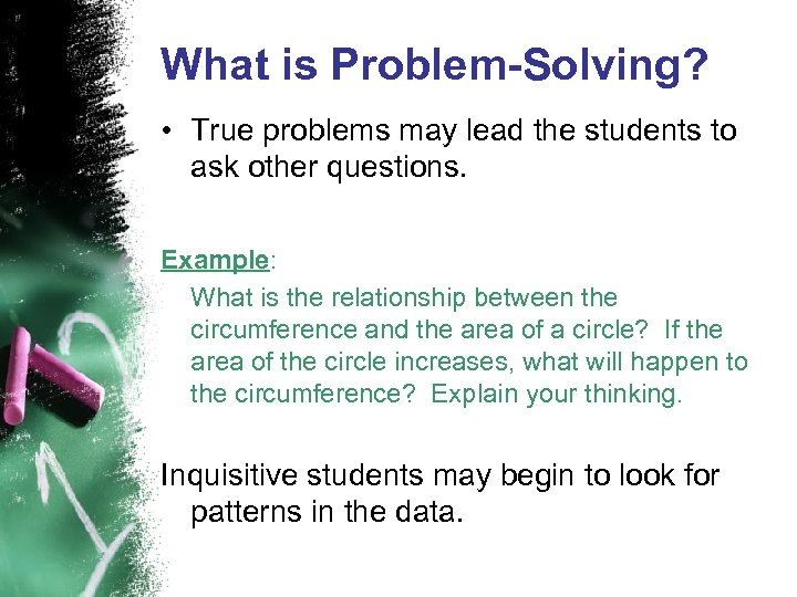 What is Problem-Solving? • True problems may lead the students to ask other questions.