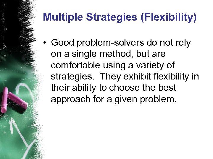 Multiple Strategies (Flexibility) • Good problem-solvers do not rely on a single method, but