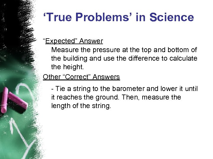 ‘True Problems’ in Science “Expected” Answer Measure the pressure at the top and bottom