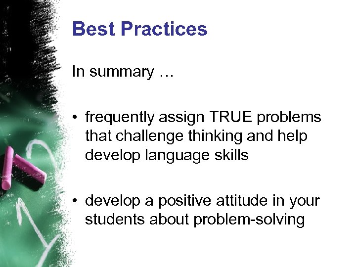 Best Practices In summary … • frequently assign TRUE problems that challenge thinking and