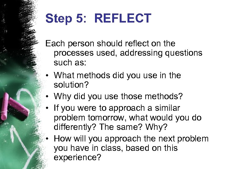 Step 5: REFLECT Each person should reflect on the processes used, addressing questions such