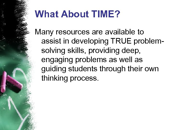 What About TIME? Many resources are available to assist in developing TRUE problemsolving skills,