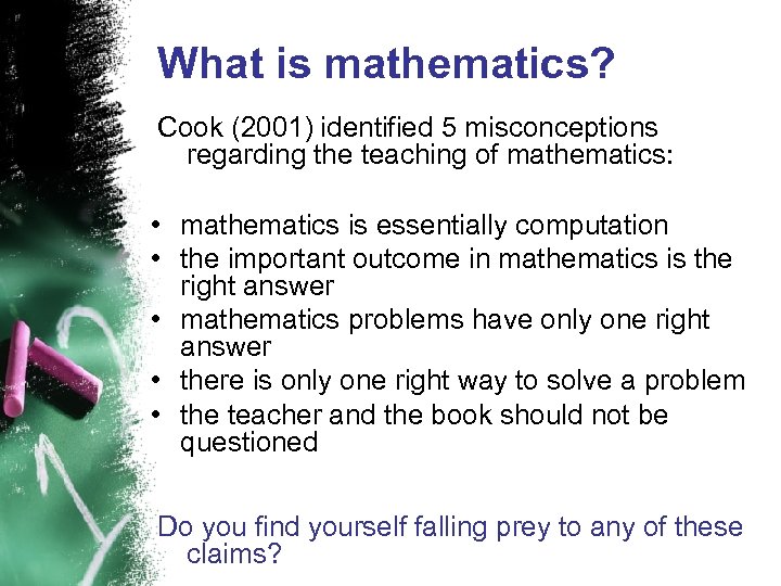 What is mathematics? Cook (2001) identified 5 misconceptions regarding the teaching of mathematics: •