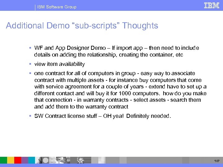 IBM Software Group Additional Demo “sub-scripts” Thoughts § WF and App Designer Demo –