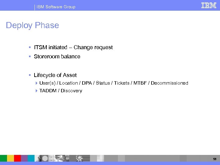 IBM Software Group Deploy Phase § ITSM initiated – Change request § Storeroom balance