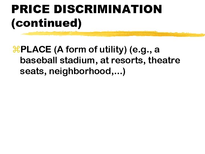 PRICE DISCRIMINATION (continued) z. PLACE (A form of utility) (e. g. , a baseball