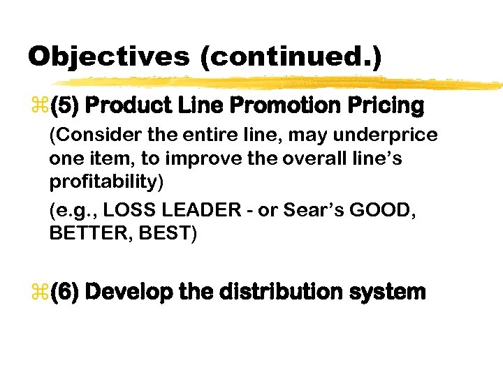 Objectives (continued. ) z(5) Product Line Promotion Pricing (Consider the entire line, may underprice