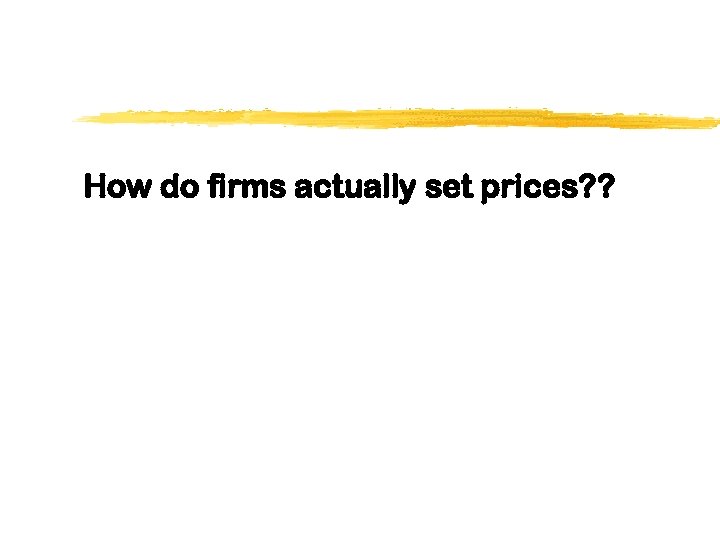 How do firms actually set prices? ? 