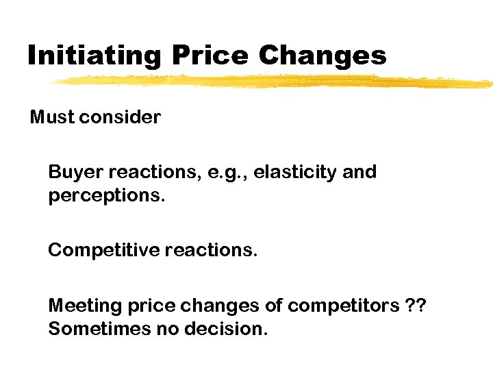 Initiating Price Changes Must consider Buyer reactions, e. g. , elasticity and perceptions. Competitive