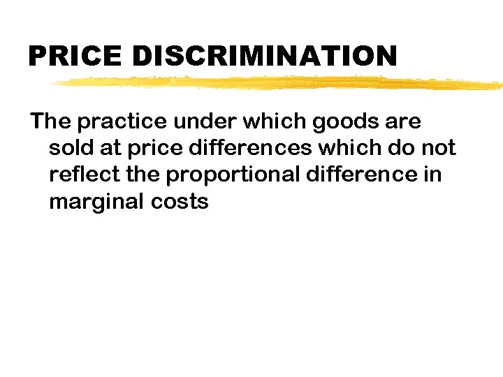 PRICE DISCRIMINATION The practice under which goods are sold at price differences which do