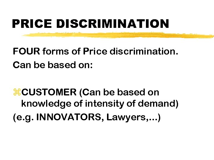 PRICE DISCRIMINATION FOUR forms of Price discrimination. Can be based on: z. CUSTOMER (Can