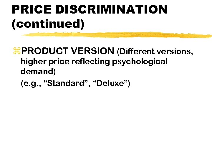 PRICE DISCRIMINATION (continued) z. PRODUCT VERSION (Different versions, higher price reflecting psychological demand) (e.