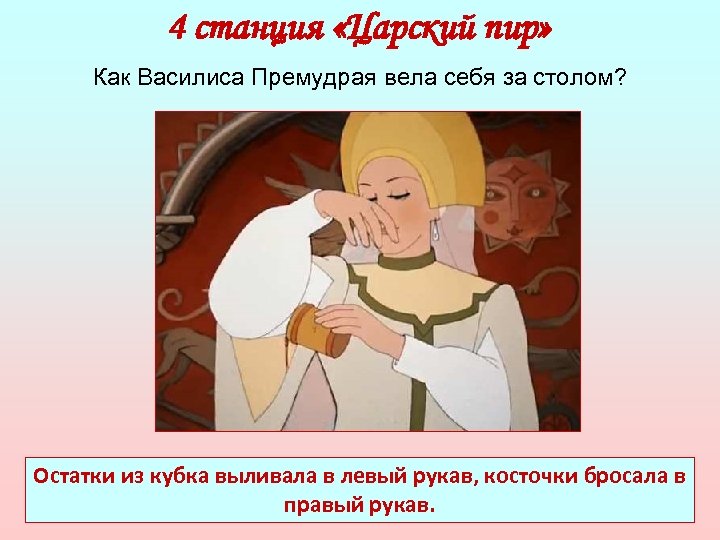 4 станция «Царский пир» Как Василиса Премудрая вела себя за столом? Остатки из кубка