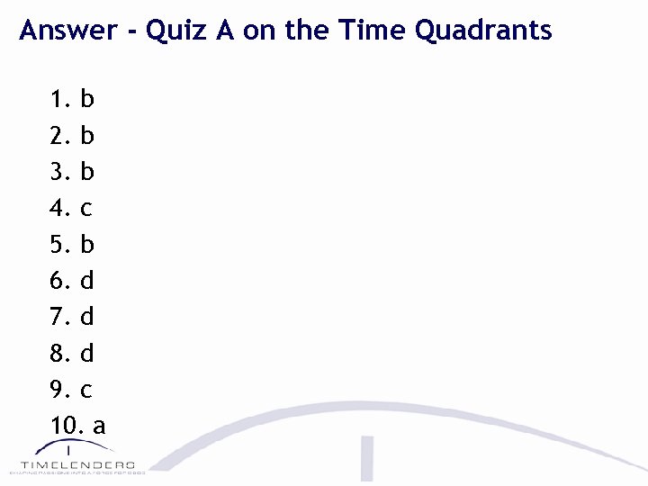 Answer - Quiz A on the Time Quadrants 1. b 2. b 3. b