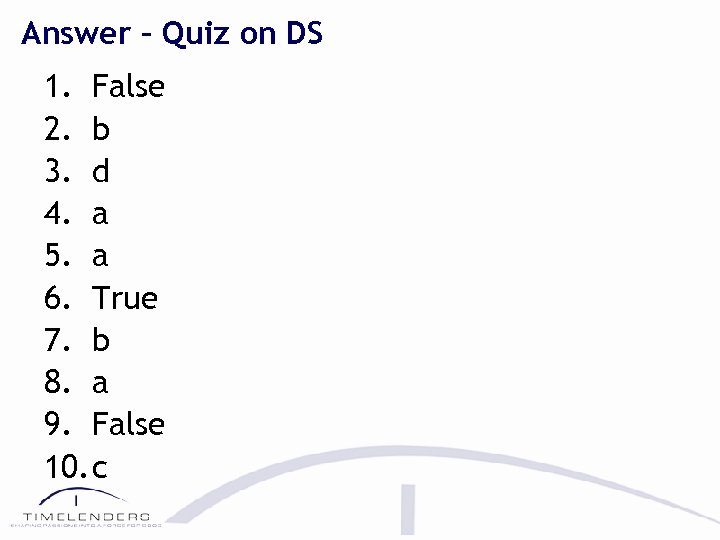 Answer – Quiz on DS 1. False 2. b 3. d 4. a 5.