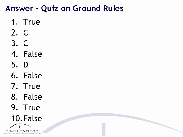 Answer - Quiz on Ground Rules 1. True 2. C 3. C 4. False
