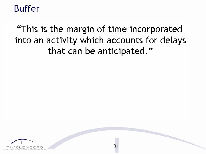 Buffer “This is the margin of time incorporated into an activity which accounts for