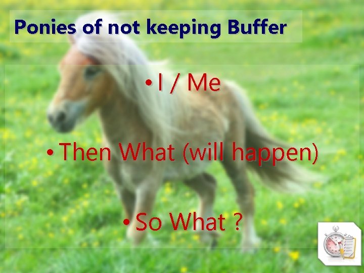 Ponies of not keeping Buffer • I / Me • Then What (will happen)