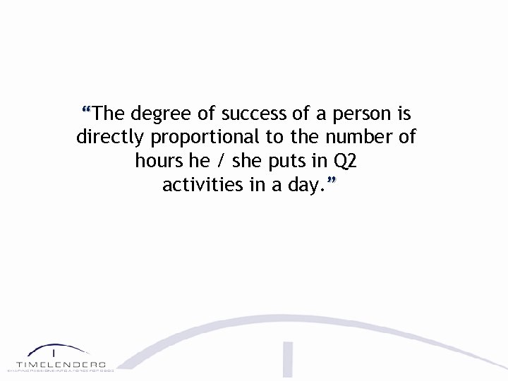 “The degree of success of a person is directly proportional to the number of