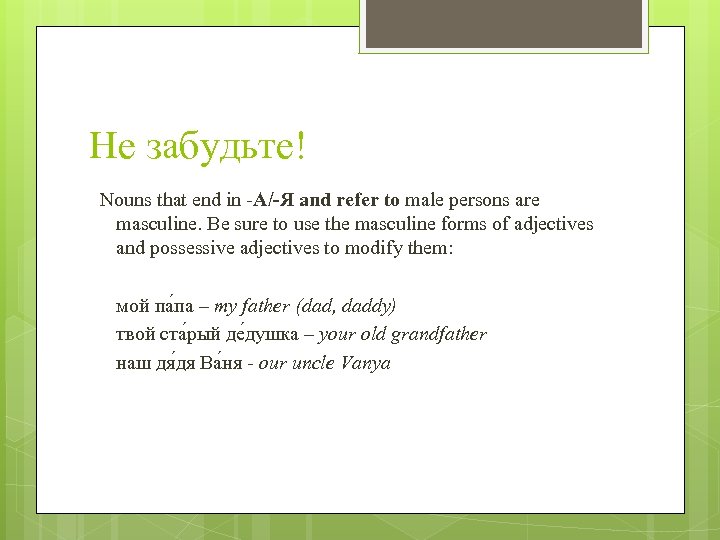 Не забудьте! Nouns that end in -А/-Я and refer to male persons are masculine.