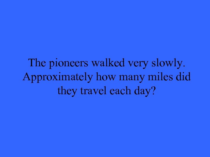 The pioneers walked very slowly. Approximately how many miles did they travel each day?