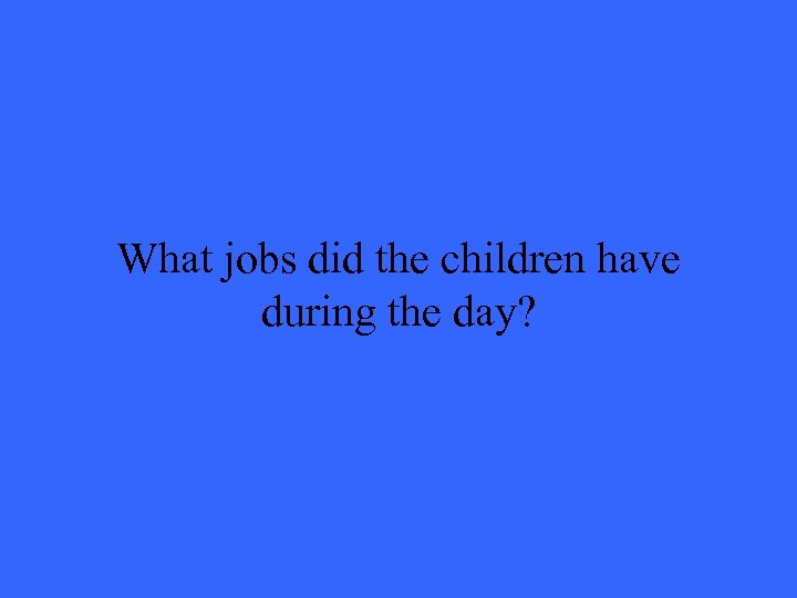 What jobs did the children have during the day? 