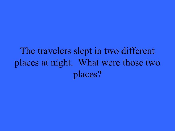 The travelers slept in two different places at night. What were those two places?